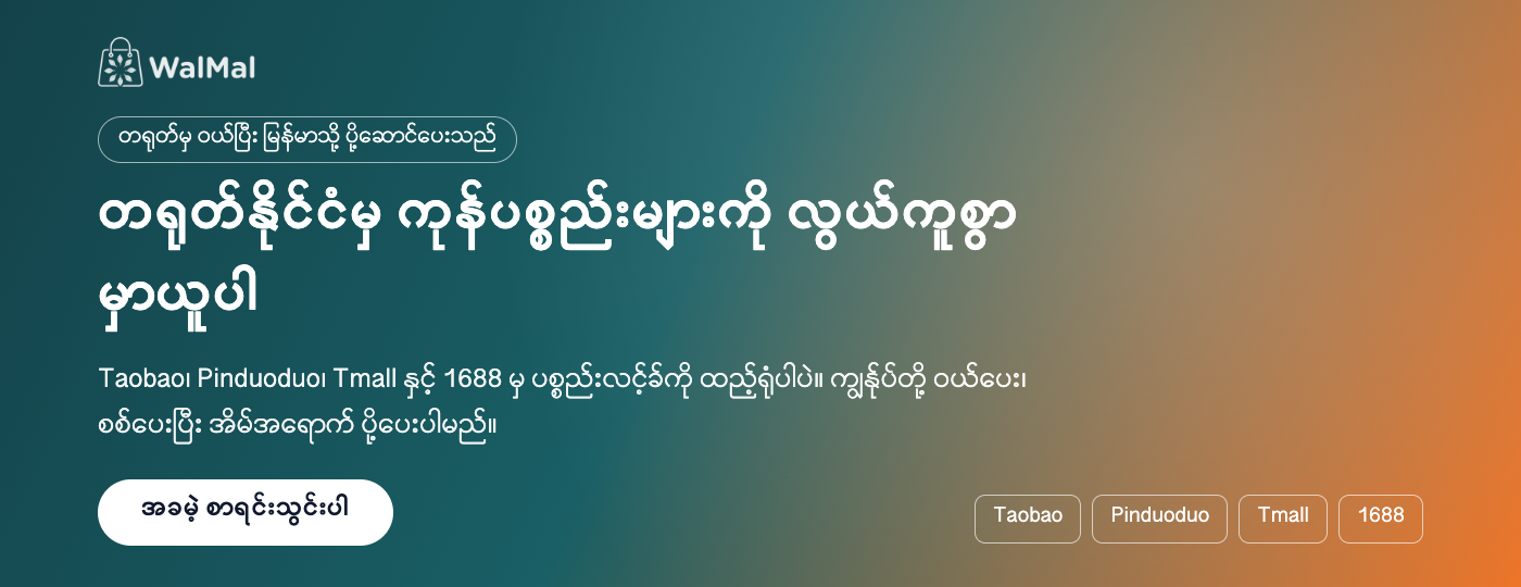 တရုတ်နိုင်ငံမှ ကုန်ပစ္စည်းများကို လွယ်ကူစွာ မှာယူပါ